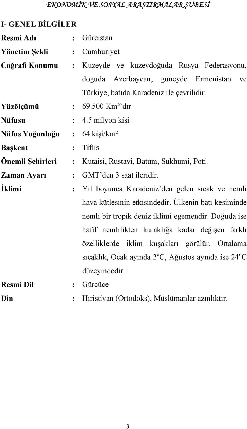 Zaman Ayarõ : GMT den 3 saat ileridir. İklimi : Yõl boyunca Karadeniz den gelen sõcak ve nemli hava kütlesinin etkisindedir. Ülkenin batõ kesiminde nemli bir tropik deniz iklimi egemendir.