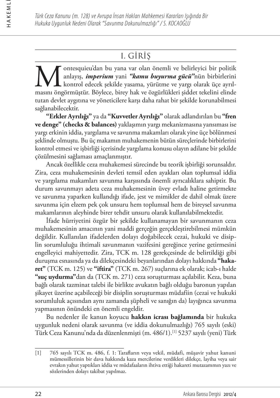 ayrılmasını öngörmüştür. Böylece, birey hak ve özgürlükleri şiddet tekelini elinde tutan devlet aygıtına ve yöneticilere karşı daha rahat bir şekilde korunabilmesi sağlanabilecektir.