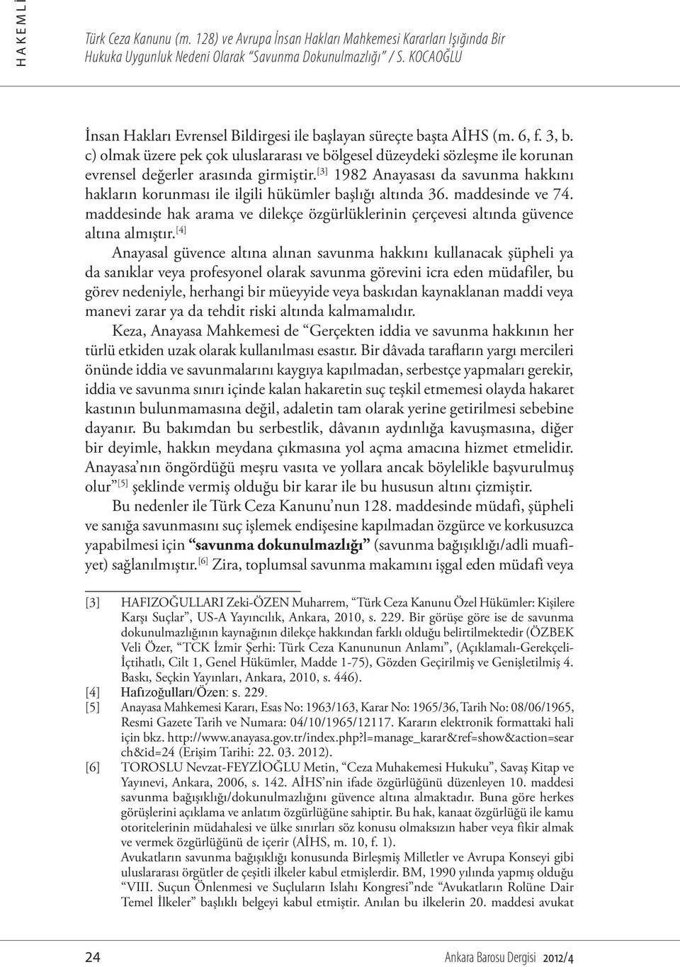 [3] 1982 Anayasası da savunma hakkını hakların korunması ile ilgili hükümler başlığı altında 36. maddesinde ve 74.