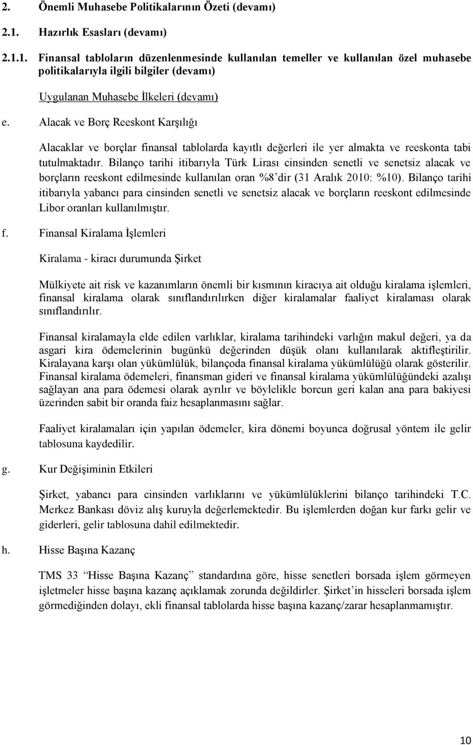 Alacak ve Borç Reeskont Karşılığı Alacaklar ve borçlar finansal tablolarda kayıtlı değerleri ile yer almakta ve reeskonta tabi tutulmaktadır.