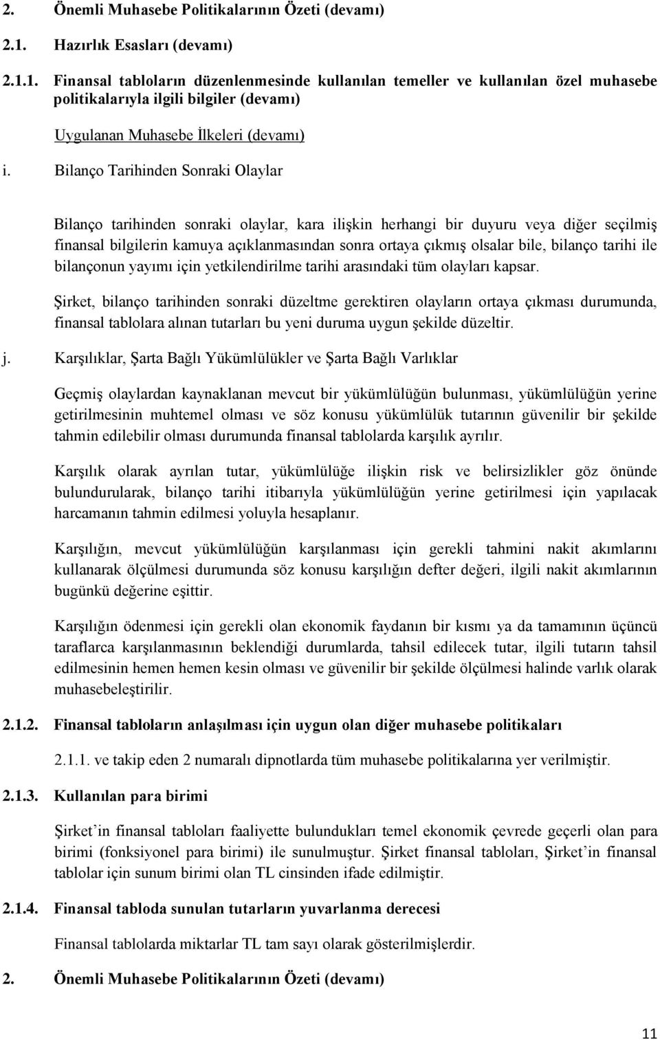 Bilanço Tarihinden Sonraki Olaylar Bilanço tarihinden sonraki olaylar, kara ilişkin herhangi bir duyuru veya diğer seçilmiş finansal bilgilerin kamuya açıklanmasından sonra ortaya çıkmış olsalar