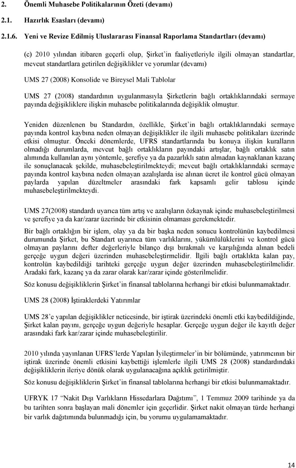 getirilen değişiklikler ve yorumlar (devamı) UMS 27 (2008) Konsolide ve Bireysel Mali Tablolar UMS 27 (2008) standardının uygulanmasıyla Şirketlerin bağlı ortaklıklarındaki sermaye payında