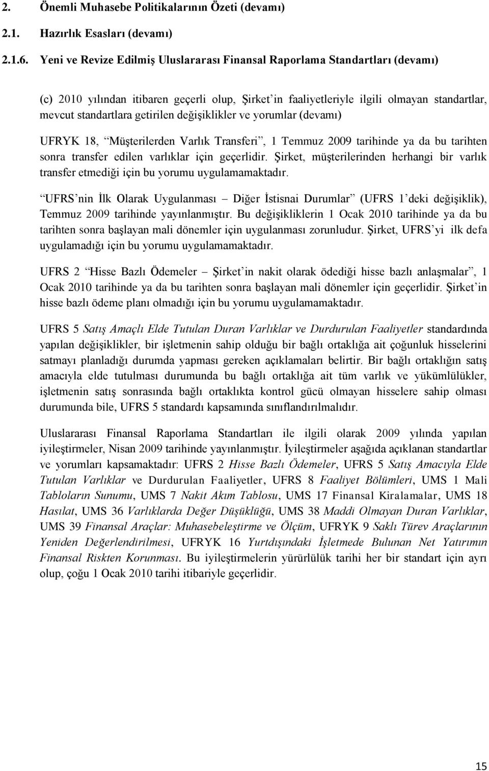 getirilen değişiklikler ve yorumlar (devamı) UFRYK 18, Müşterilerden Varlık Transferi, 1 Temmuz 2009 tarihinde ya da bu tarihten sonra transfer edilen varlıklar için geçerlidir.