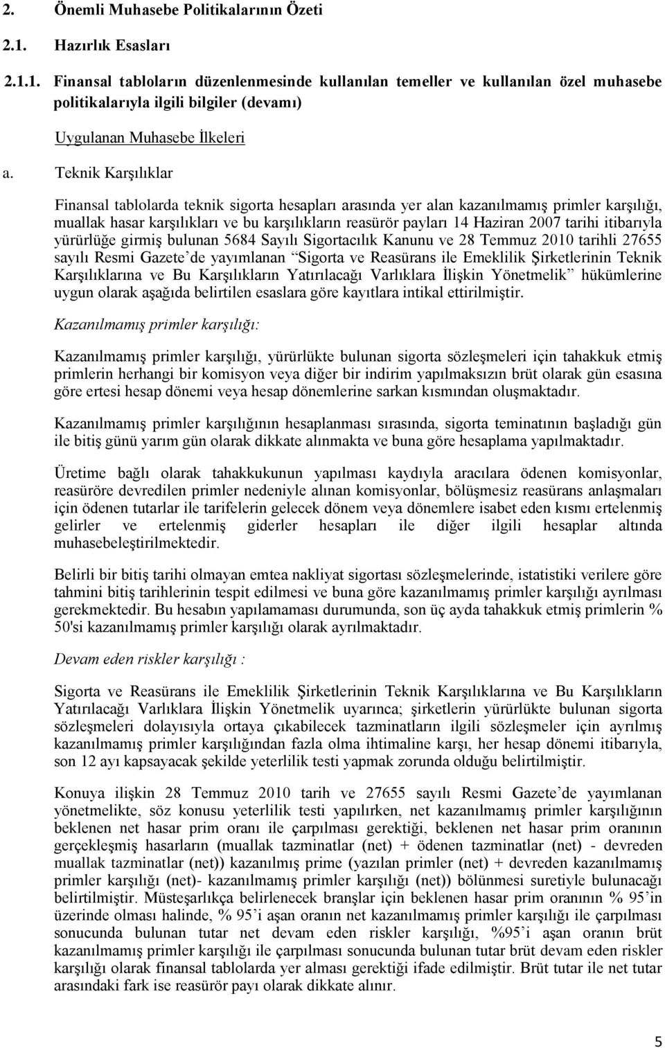 Teknik Karşılıklar Finansal tablolarda teknik sigorta hesapları arasında yer alan kazanılmamış primler karşılığı, muallak hasar karşılıkları ve bu karşılıkların reasürör payları 14 Haziran 2007