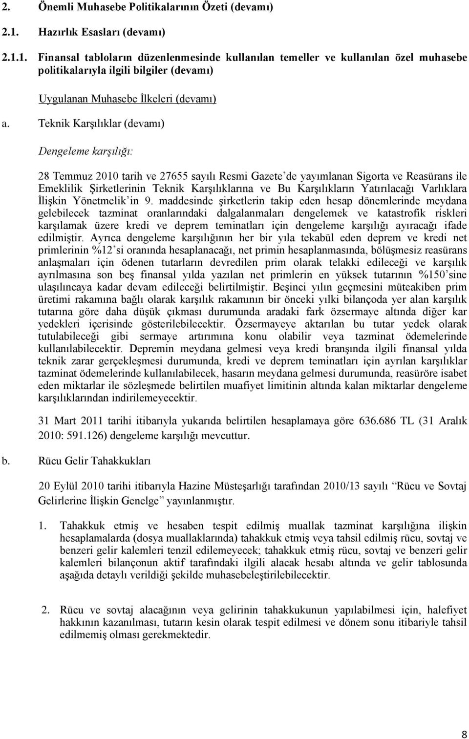 Teknik Karşılıklar (devamı) Dengeleme karşılığı: 28 Temmuz 2010 tarih ve 27655 sayılı Resmi Gazete de yayımlanan Sigorta ve Reasürans ile Emeklilik Şirketlerinin Teknik Karşılıklarına ve Bu