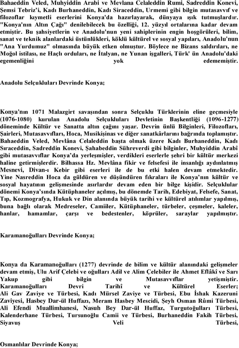 Bu şahsiyetlerin ve Anadolu'nun yeni sahiplerinin engin hoşgörüleri, bilim, sanat ve teknik alanlardaki üstünlükleri, köklü kültürel ve sosyal yapıları, Anadolu'nun "Ana Yurdumuz" olmasında büyük