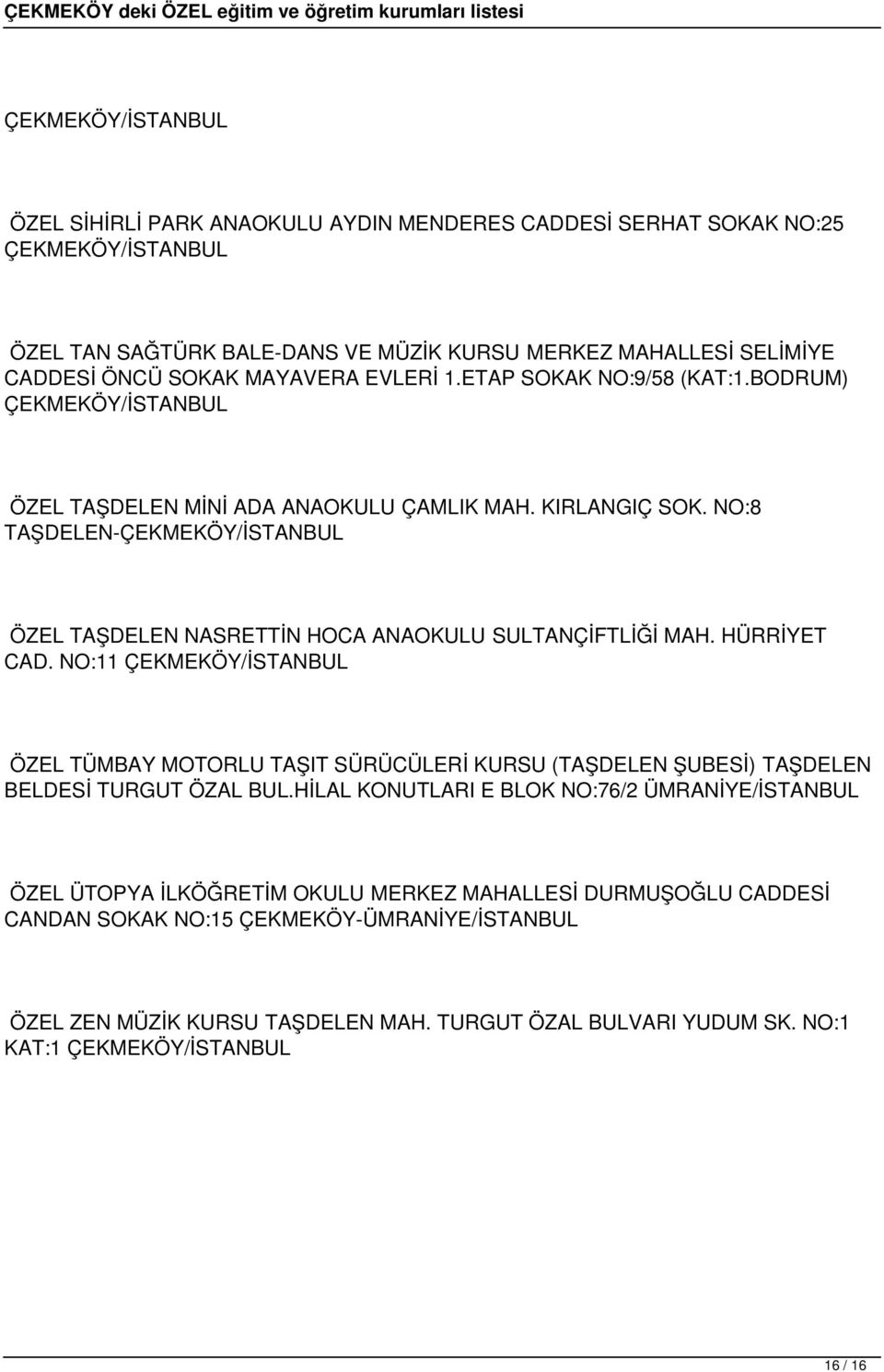 HÜRRİYET CAD. NO:11 ÖZEL TÜMBAY MOTORLU TAŞIT SÜRÜCÜLERİ KURSU (TAŞDELEN ŞUBESİ) TAŞDELEN BELDESİ TURGUT ÖZAL BUL.