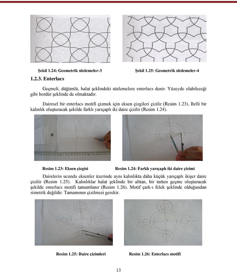 Belli bir kalınlık oluģturacak Ģekilde farklı yarıçaplı iki daire çizilir (Resim 1.24). Resim 1.23: Eksen çizgisi Resim 1.