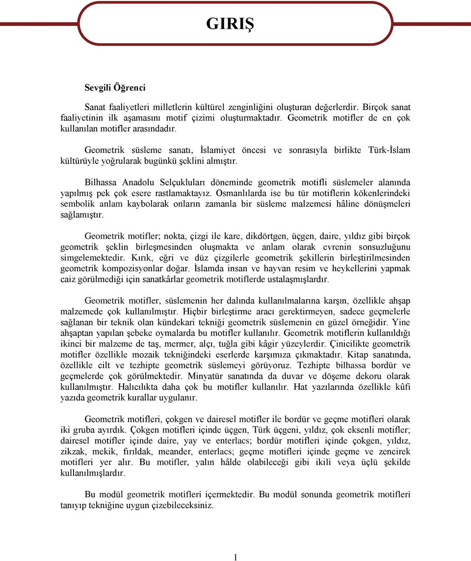 Bilhassa Anadolu Selçukluları döneminde geometrik motifli süslemeler alanında yapılmıģ pek çok esere rastlamaktayız.