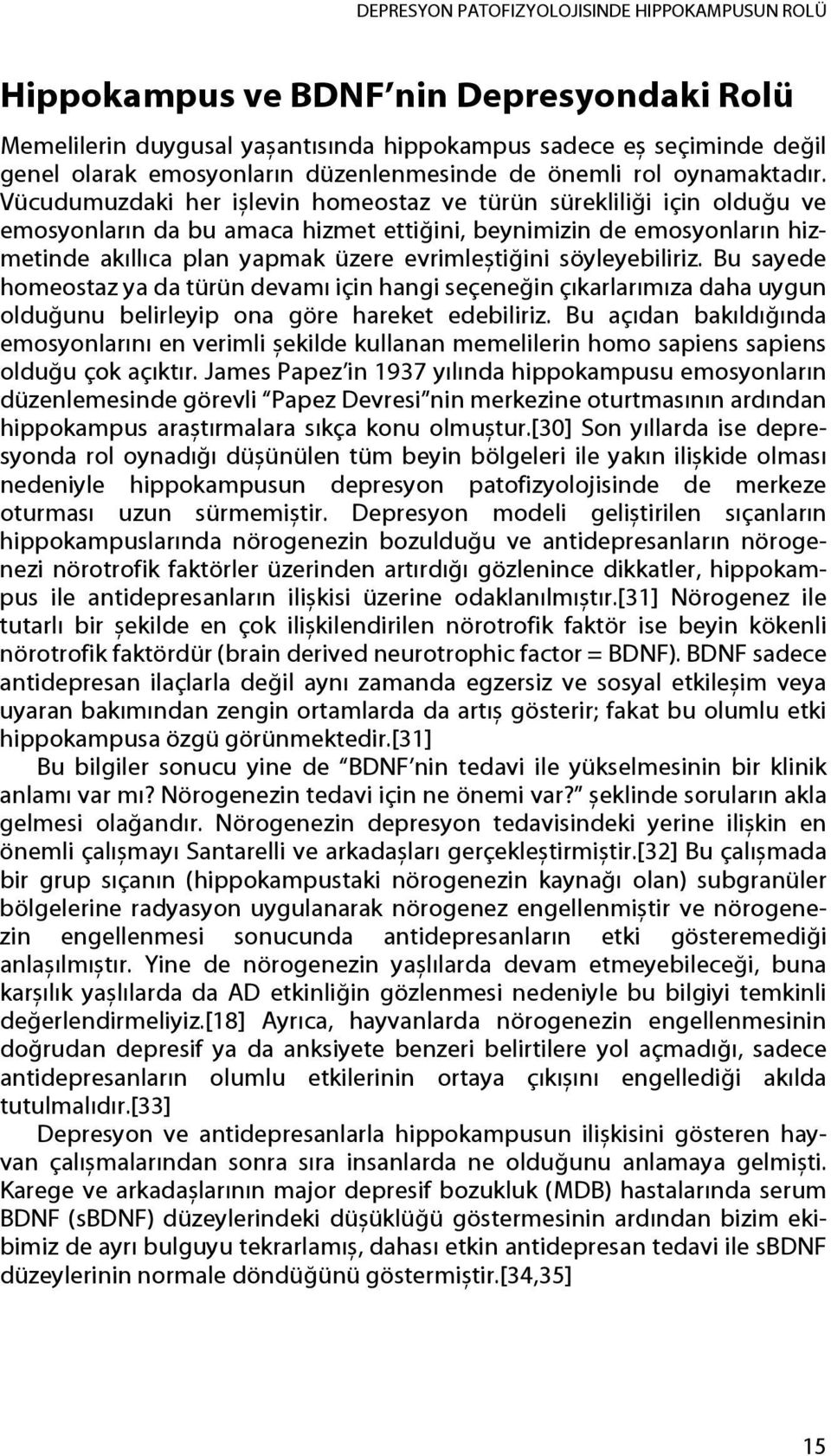 Vücudumuzdaki her ișlevin homeostaz ve türün sürekliliği için olduğu ve emosyonların da bu amaca hizmet ettiğini, beynimizin de emosyonların hizmetinde akıllıca plan yapmak üzere evrimleștiğini