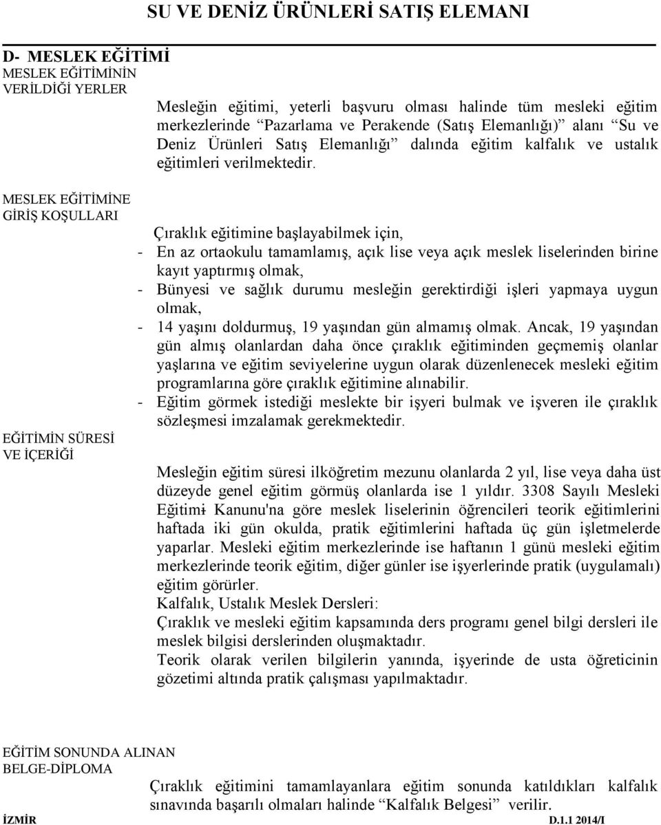 MESLEK EĞİTİMİNE GİRİŞ KOŞULLARI EĞİTİMİN SÜRESİ VE İÇERİĞİ Çıraklık eğitimine başlayabilmek için, - En az ortaokulu tamamlamış, açık lise veya açık meslek liselerinden birine kayıt yaptırmış olmak,