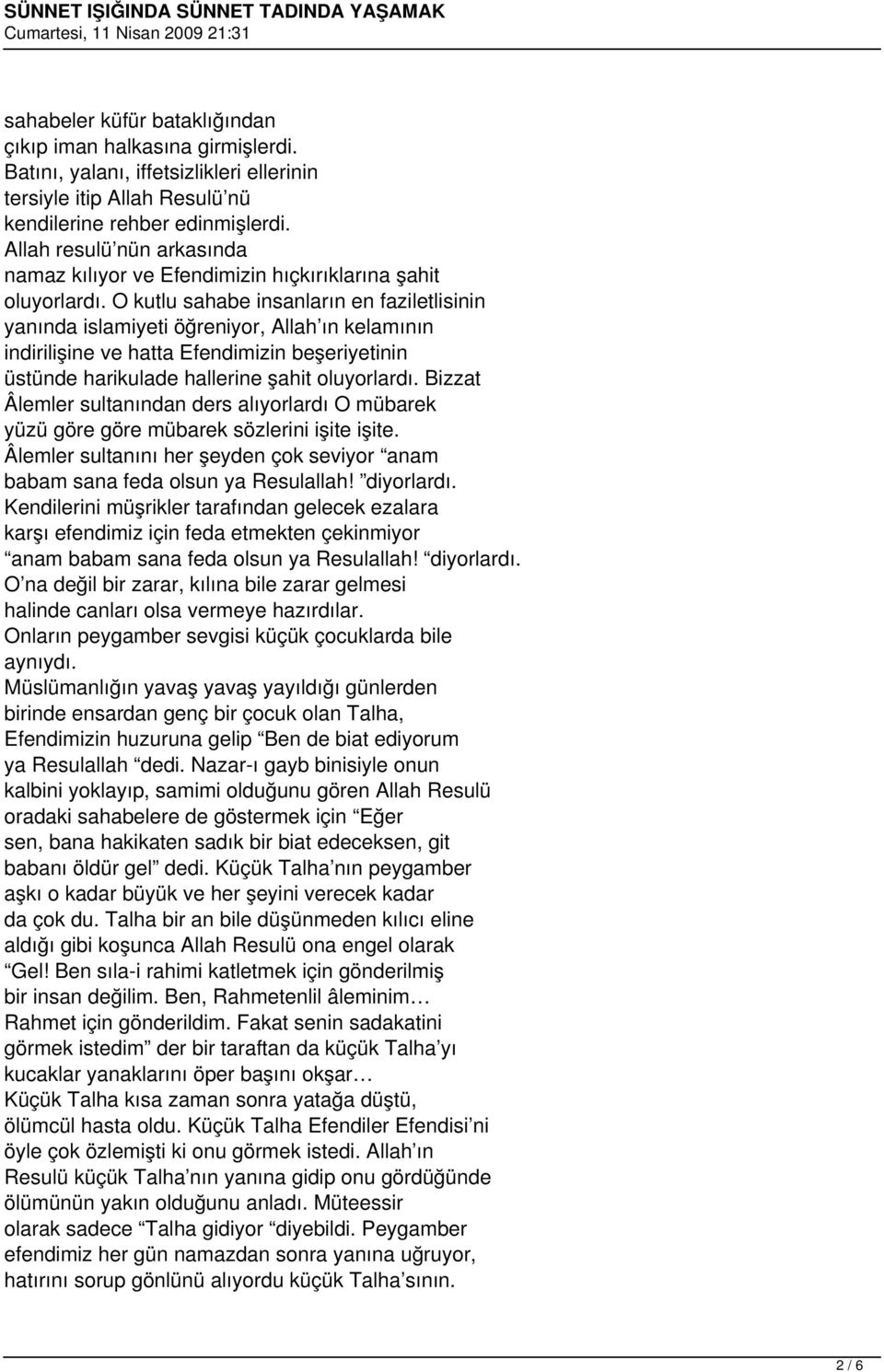 O kutlu sahabe insanların en faziletlisinin yanında islamiyeti öğreniyor, Allah ın kelamının indirilişine ve hatta Efendimizin beşeriyetinin üstünde harikulade hallerine şahit oluyorlardı.