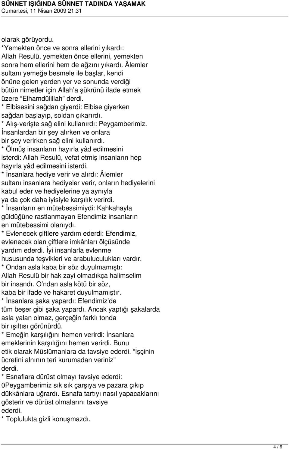 * Elbisesini sağdan giyerdi: Elbise giyerken sağdan başlayıp, soldan çıkarırdı. * Alış-verişte sağ elini kullanırdı: Peygamberimiz.