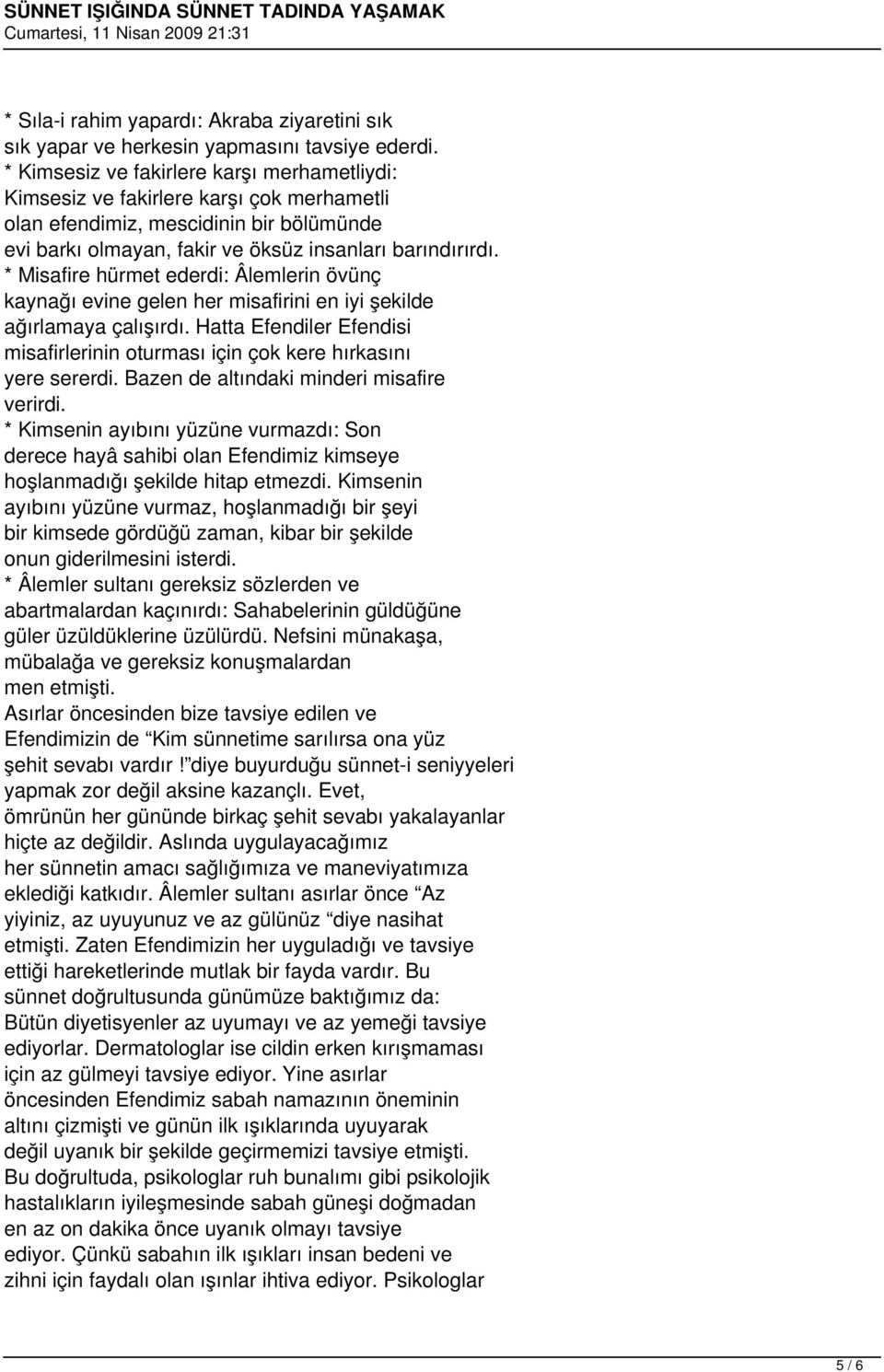 * Misafire hürmet ederdi: Âlemlerin övünç kaynağı evine gelen her misafirini en iyi şekilde ağırlamaya çalışırdı. Hatta Efendiler Efendisi misafirlerinin oturması için çok kere hırkasını yere sererdi.