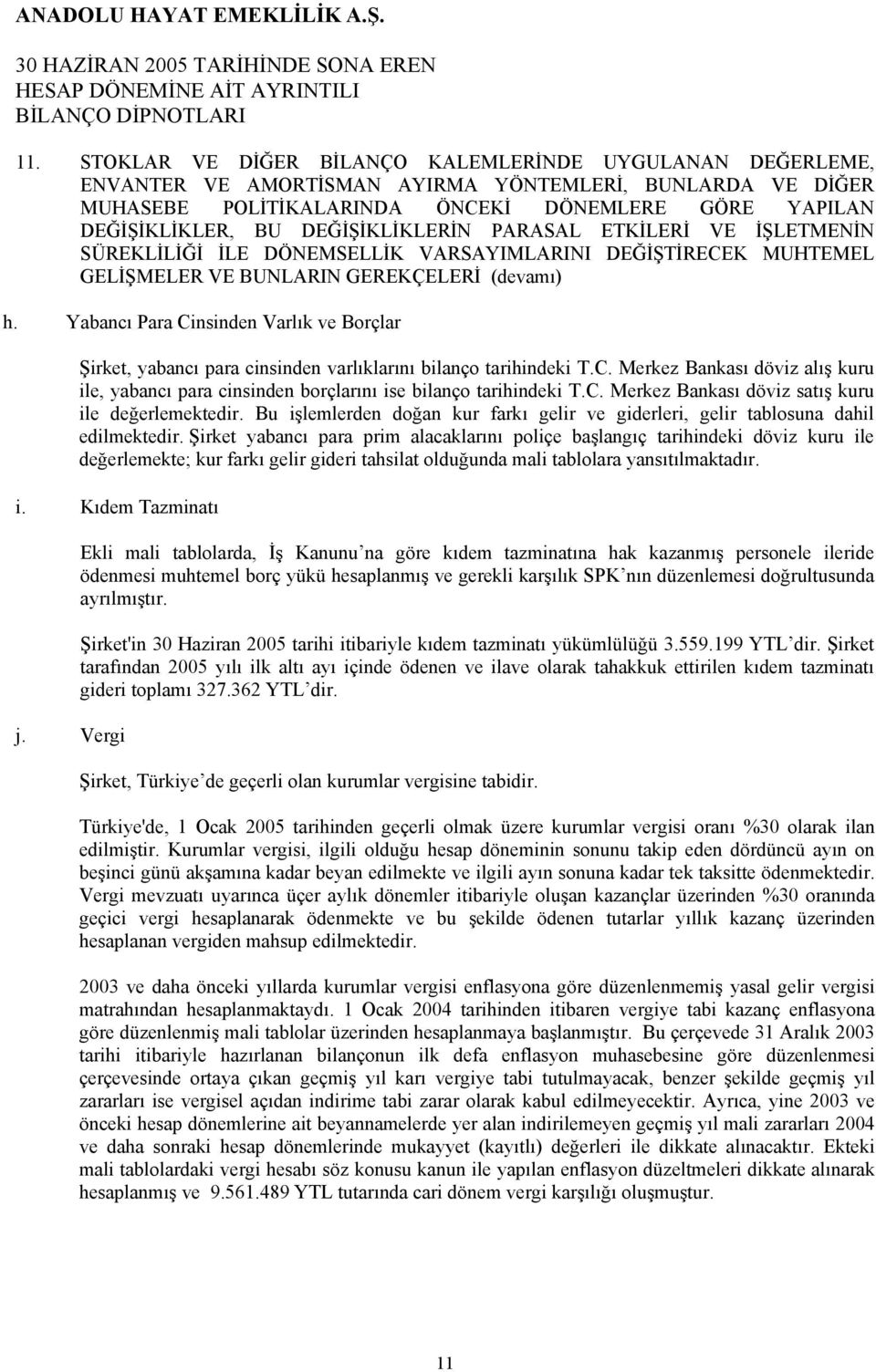 Yabancı Para Cinsinden Varlık ve Borçlar Şirket, yabancı para cinsinden varlıklarını bilanço tarihindeki T.C. Merkez Bankası döviz alış kuru ile, yabancı para cinsinden borçlarını ise bilanço tarihindeki T.