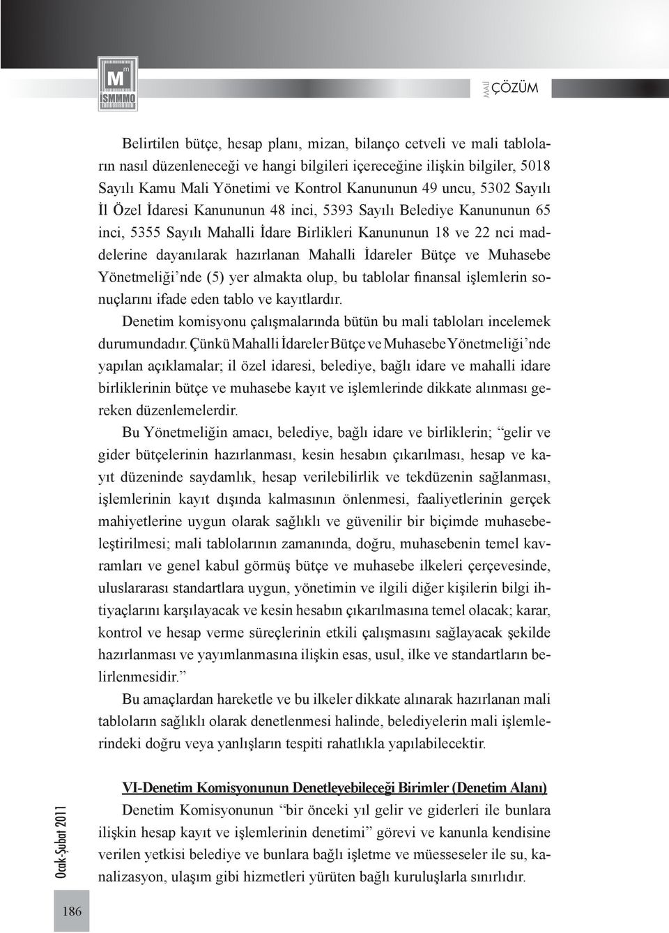 İdareler Bütçe ve Muhasebe Yönetmeliği nde (5) yer almakta olup, bu tablolar finansal işlemlerin sonuçlarını ifade eden tablo ve kayıtlardır.