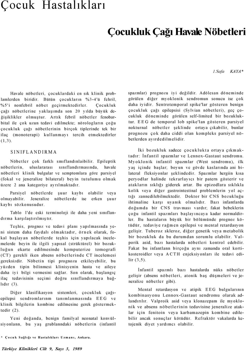 Artık febril nöbetler fenobarbital ile çok uzun tedavi edilmekte; nörologların çoğu çocukluk çağı nöbetlerinin birçok tiplerinde tek bir ilaç (monoterapi) kullanmayı tercih etmektedirler (1,3).