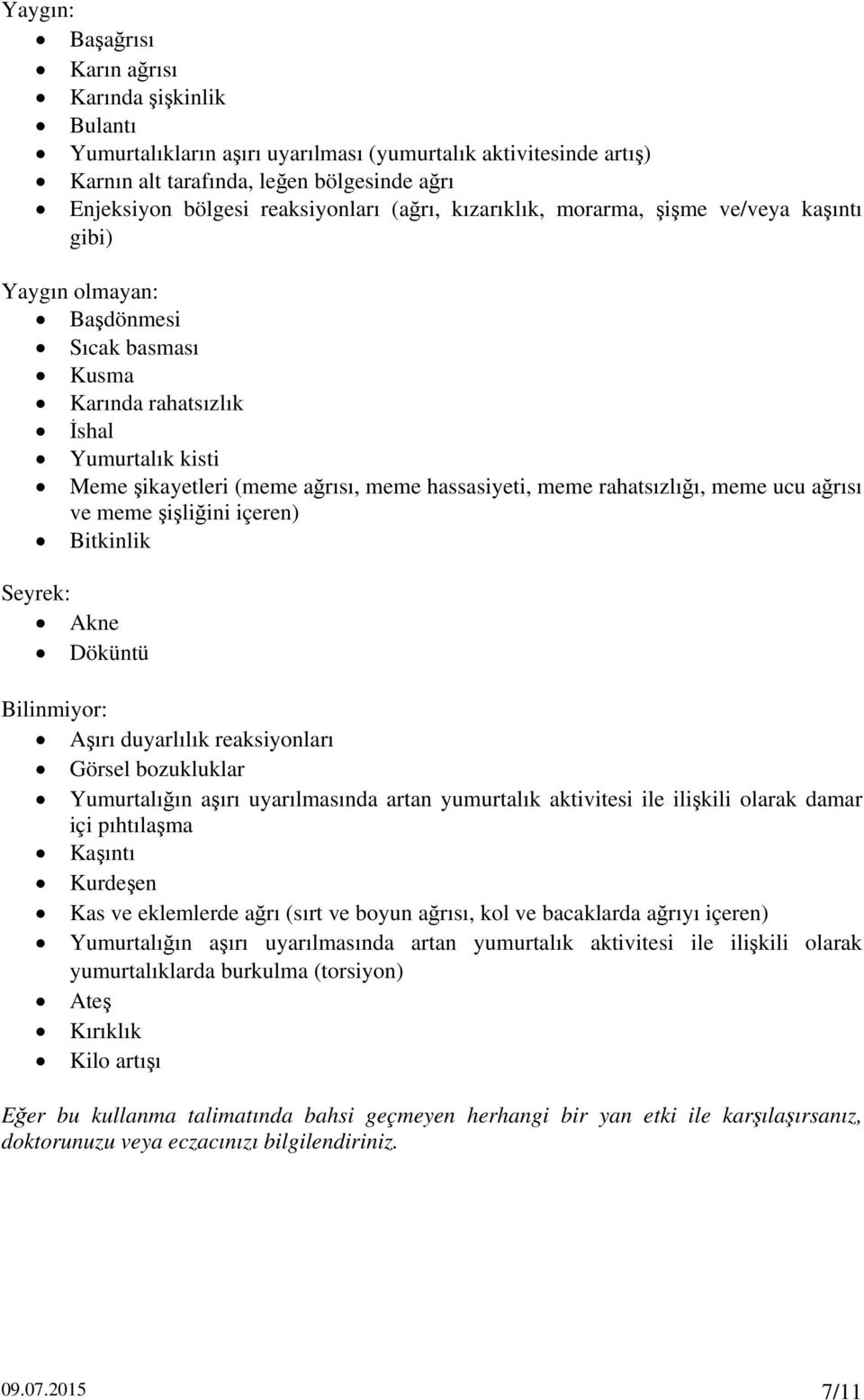 rahatsızlığı, meme ucu ağrısı ve meme şişliğini içeren) Bitkinlik Seyrek: Akne Döküntü Bilinmiyor: Aşırı duyarlılık reaksiyonları Görsel bozukluklar Yumurtalığın aşırı uyarılmasında artan yumurtalık