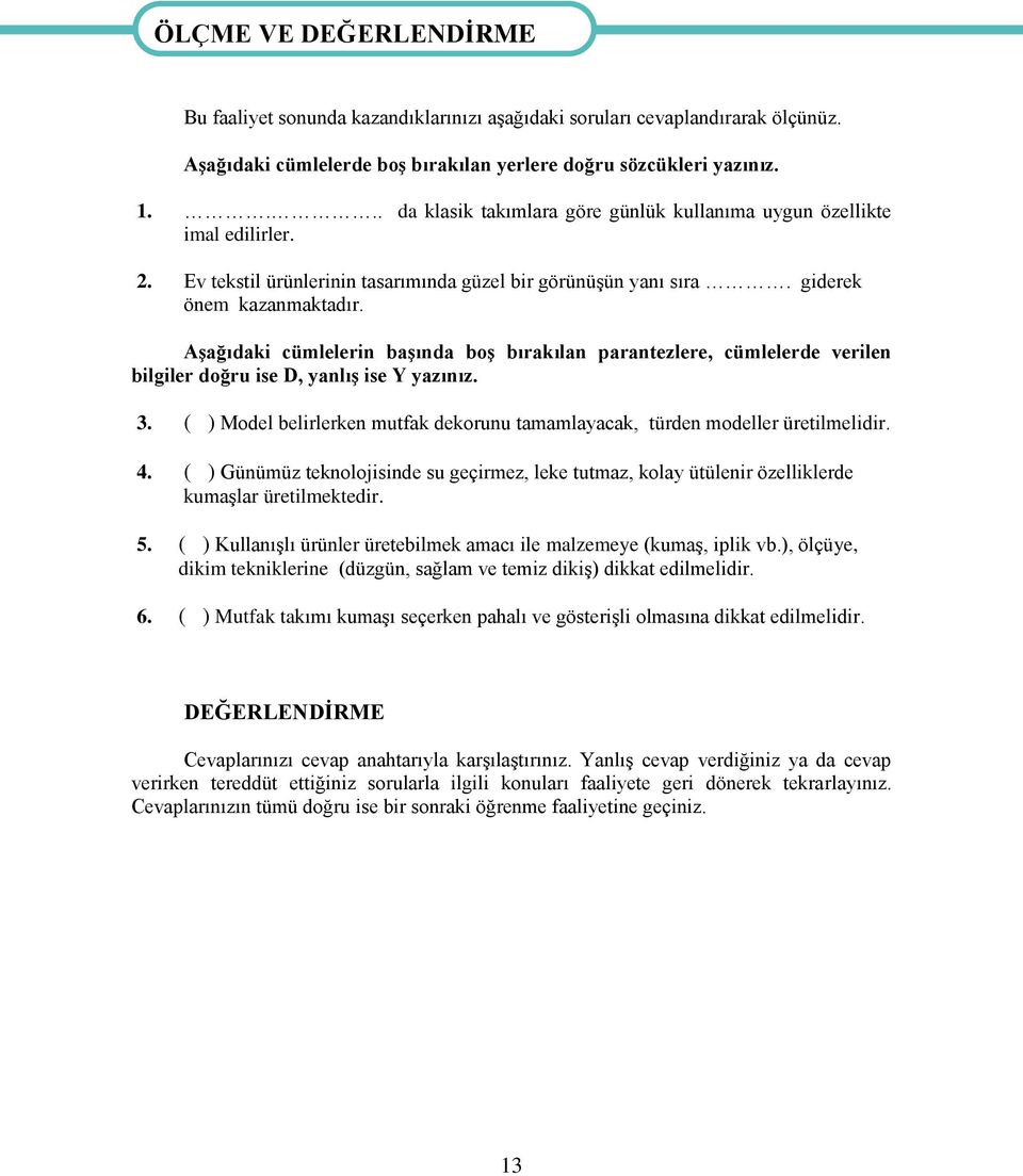 Aşağıdaki cümlelerin başında boş bırakılan parantezlere, cümlelerde verilen bilgiler doğru ise D, yanlış ise Y yazınız. 3.