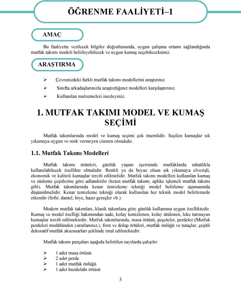 MUTFAK TAKIMI MODEL VE KUMAŞ SEÇİMİ Mutfak takımlarında model ve kumaş seçimi çok önemlidir. Seçilen kumaşlar sık yıkamaya uygun ve renk vermeyen cinsten olmalıdır. 1.