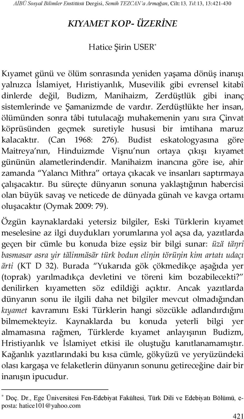 Zerdüştlükte her insan, ölümünden sonra tâbi tutulacağı muhakemenin yanı sıra Çinvat köprüsünden geçmek suretiyle hususi bir imtihana maruz kalacaktır. (Can 1968: 276).