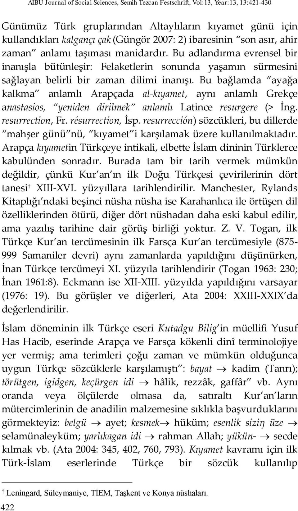 Bu bağlamda ayağa kalkma anlamlı Arapçada al-kıyamet, aynı anlamlı Grekçe anastasios, yeniden dirilmek anlamlı Latince resurgere (> İng. resurrection, Fr. résurrection, İsp.