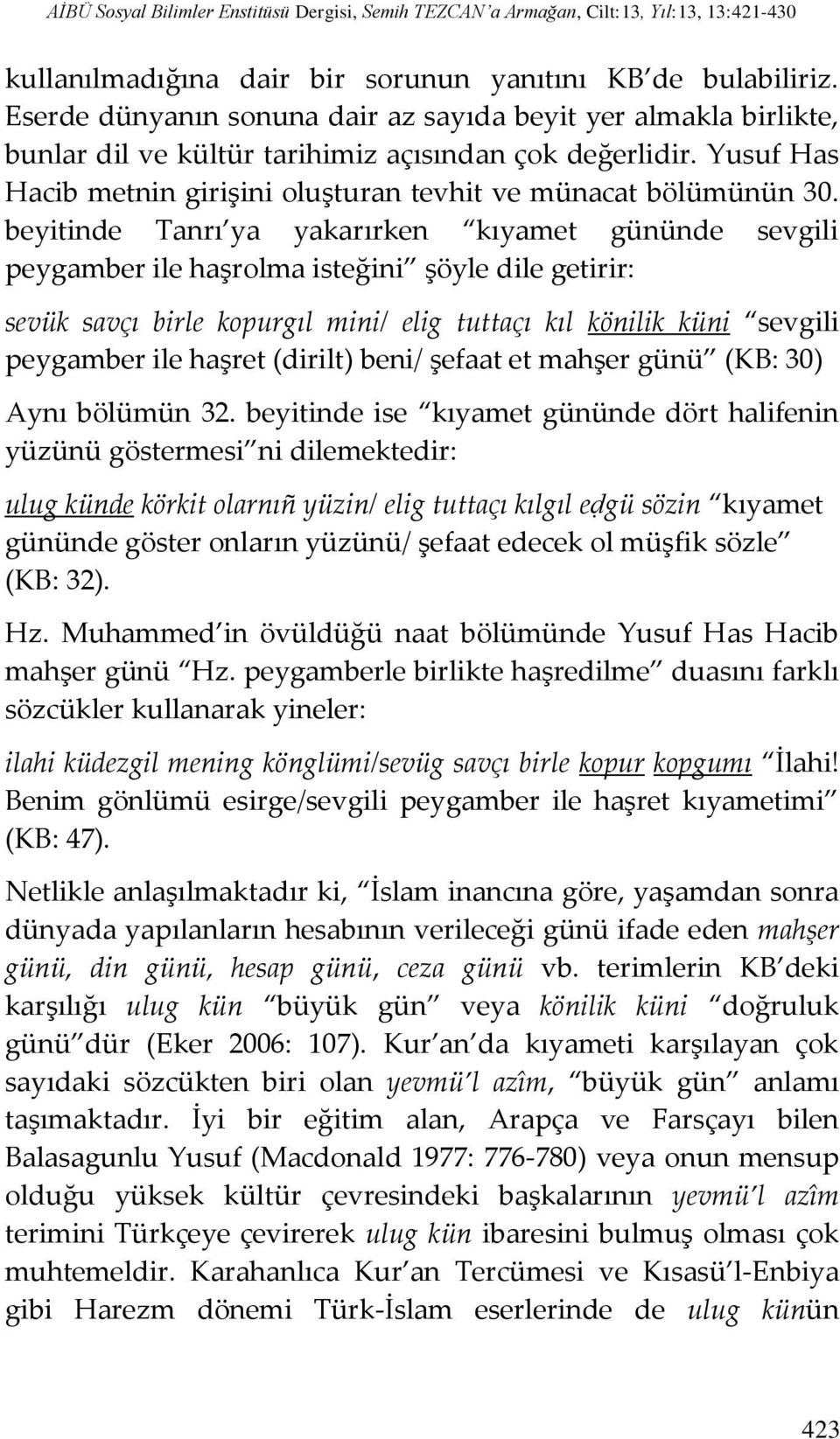 beyitinde Tanrı ya yakarırken kıyamet gününde sevgili peygamber ile haşrolma isteğini şöyle dile getirir: sevük savçı birle kopurgıl mini/ elig tuttaçı kıl könilik küni sevgili peygamber ile haşret