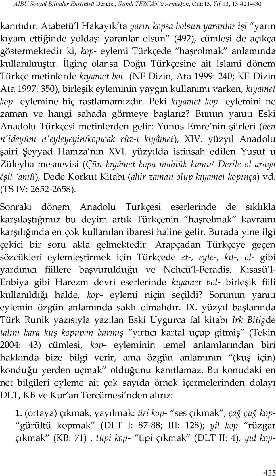 İlginç olansa Doğu Türkçesine ait İslami dönem Türkçe metinlerde kıyamet bol- (NF-Dizin, Ata 1999: 240; KE-Dizin Ata 1997: 350), birleşik eyleminin yaygın kullanımı varken, kıyamet kop- eylemine hiç
