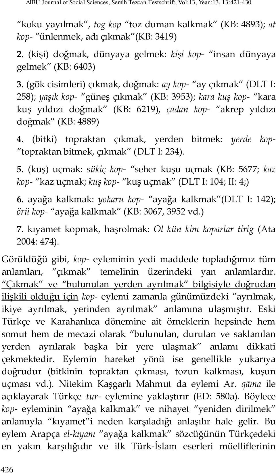 (gök cisimleri) çıkmak, doğmak: ay kop- ay çıkmak (DLT I: 258); yaşık kop- güneş çıkmak (KB: 3953); kara kuş kop- kara kuş yıldızı doğmak (KB: 6219), çadan kop- akrep yıldızı doğmak (KB: 4889) 4.