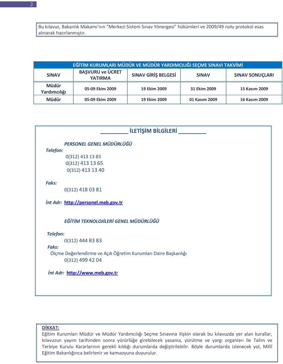 15 Kasım 2009 Müdür 05 09 Ekim 2009 19 Ekim 2009 01 Kasım 2009 16 Kasım 2009 PERSONEL GENEL MÜDÜRLÜĞÜ Telefon: 0(312) 413 13 83 0(312) 413 13 65 0(312) 413 13 40 İLETİŞİM BİLGİLERİ Faks: 0(312) 418