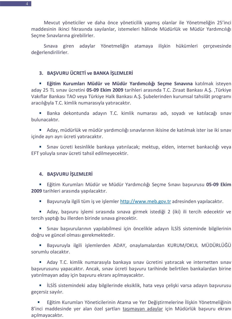 BAŞVURU ÜCRETİ ve BANKA İŞLEMLERİ Eğitim Kurumları Müdür ve Müdür Yardımcılığı Seçme Sınavına katılmak isteyen aday 25 TL sınav ücretini 05 09 Ekim 2009 tarihleri arasında T.C. Ziraat Bankası A.Ş.,Türkiye Vakıflar Bankası TAO veya Türkiye Halk Bankası A.