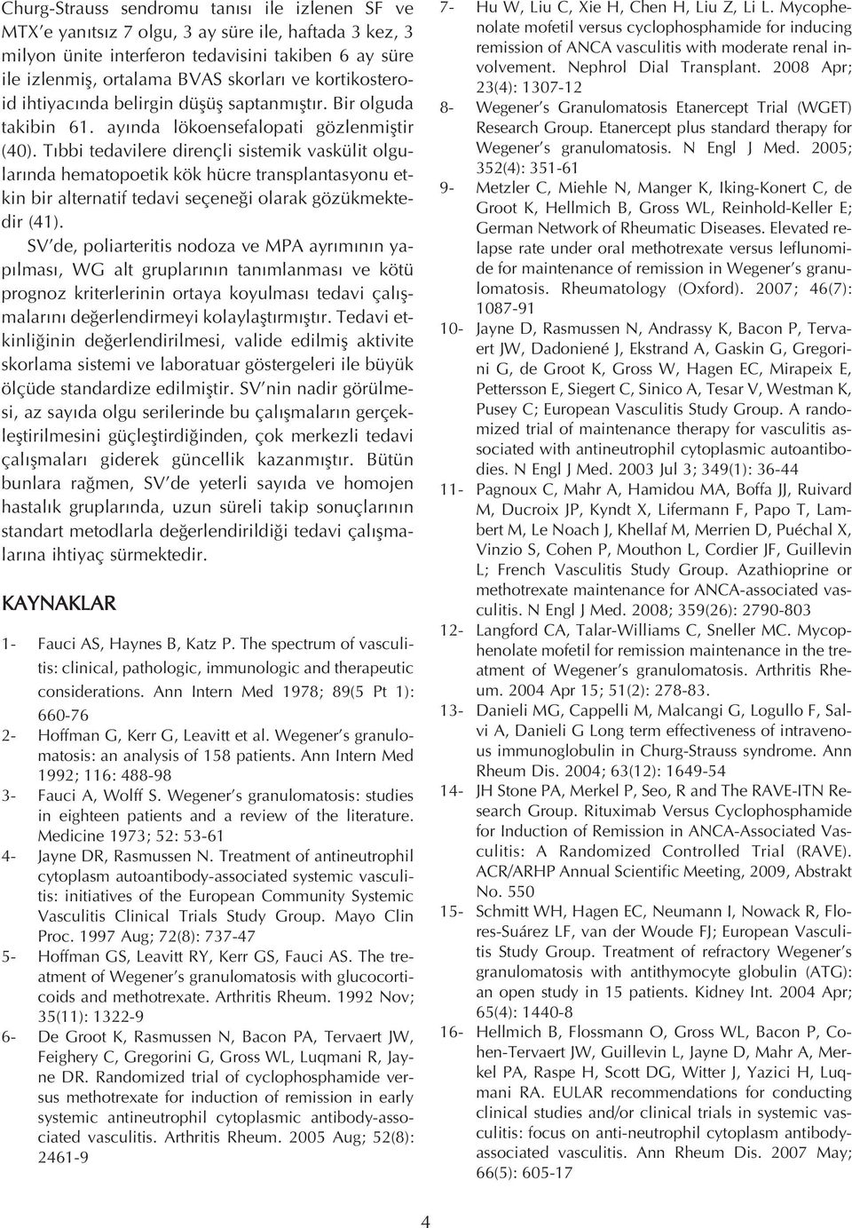 T bbi tedavilere dirençli sistemik vaskülit olgular nda hematopoetik kök hücre transplantasyonu etkin bir alternatif tedavi seçene i olarak gözükmektedir (41).