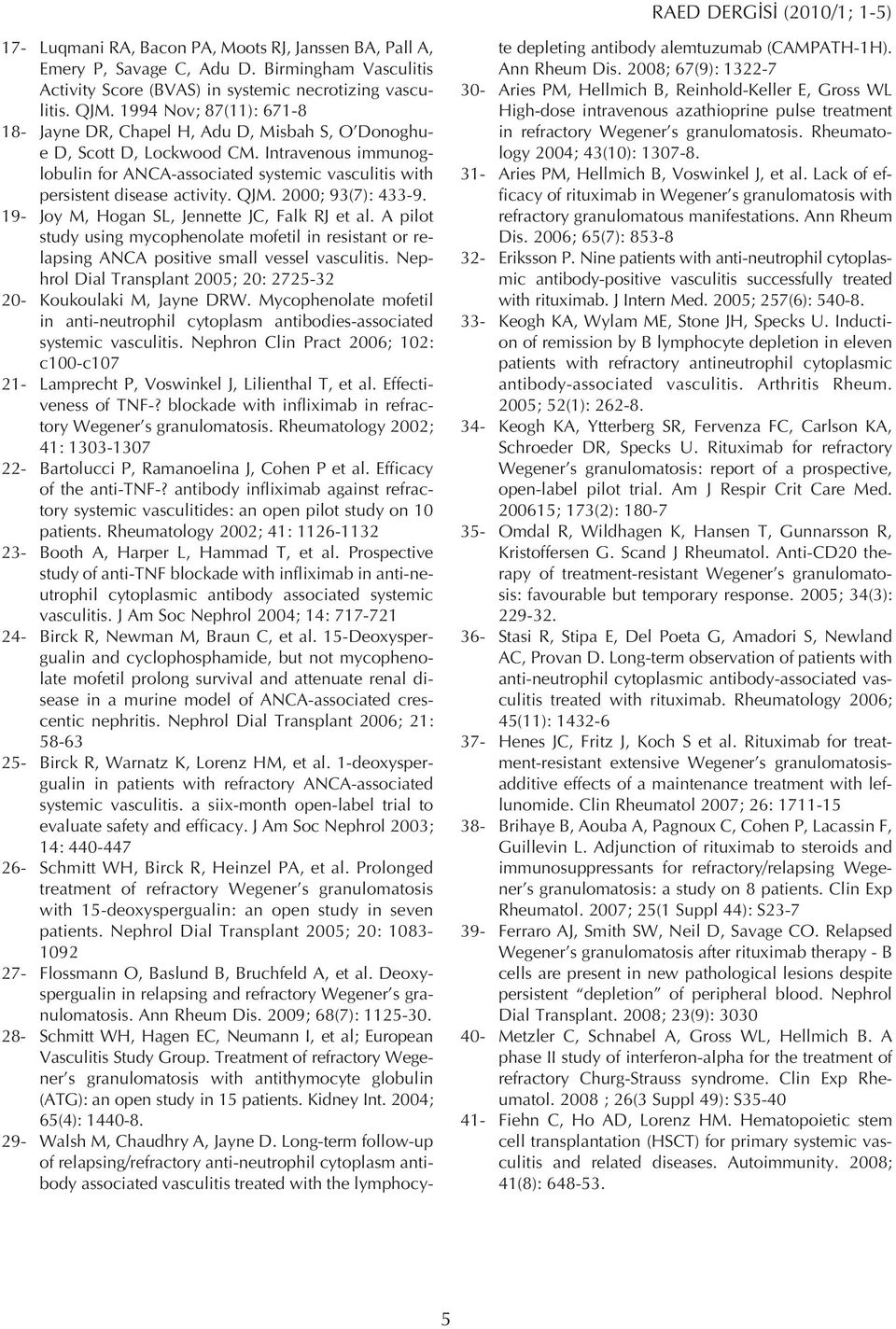 Intravenous immunoglobulin for ANCA-associated systemic vasculitis with persistent disease activity. QJM. 2000; 93(7): 433-9. 19- Joy M, Hogan SL, Jennette JC, Falk RJ et al.