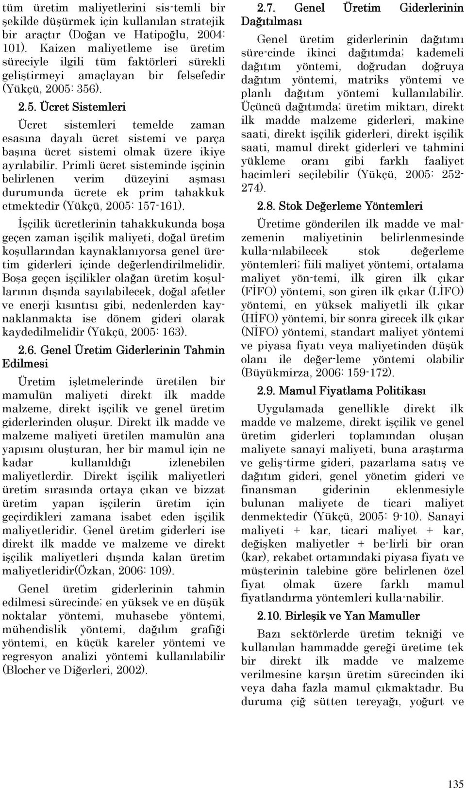 356). 2.5. Ücret Sistemleri Ücret sistemleri temelde zaman esasına dayalı ücret sistemi ve parça başına ücret sistemi olmak üzere ikiye ayrılabilir.