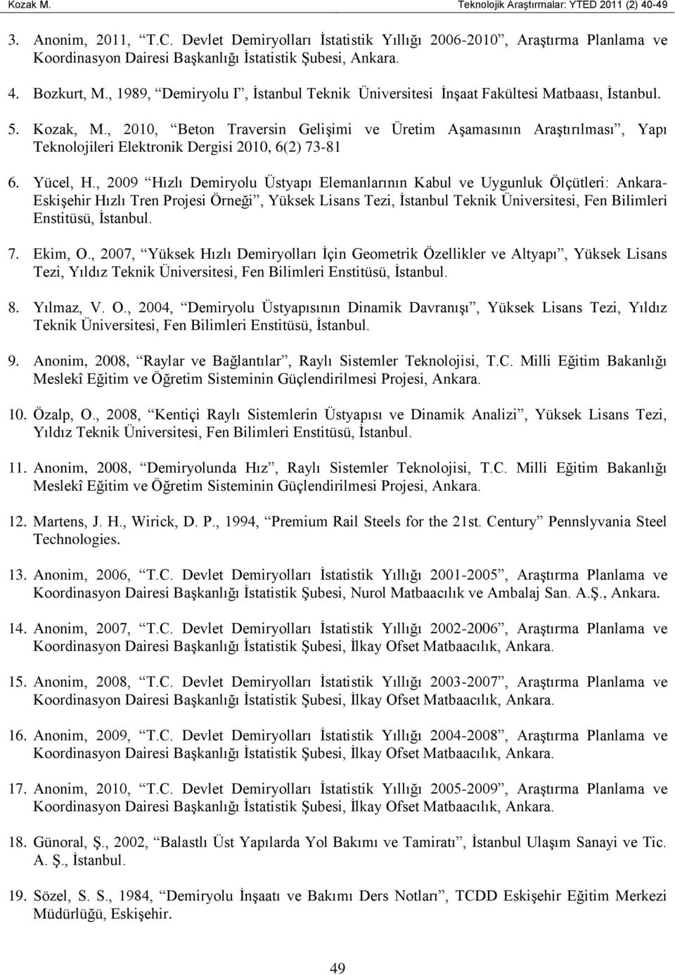 , 1989, Demiryolu I, İstanbul Teknik Üniversitesi İnşaat Fakültesi Matbaası, İstanbul. 5. Kozak, M.