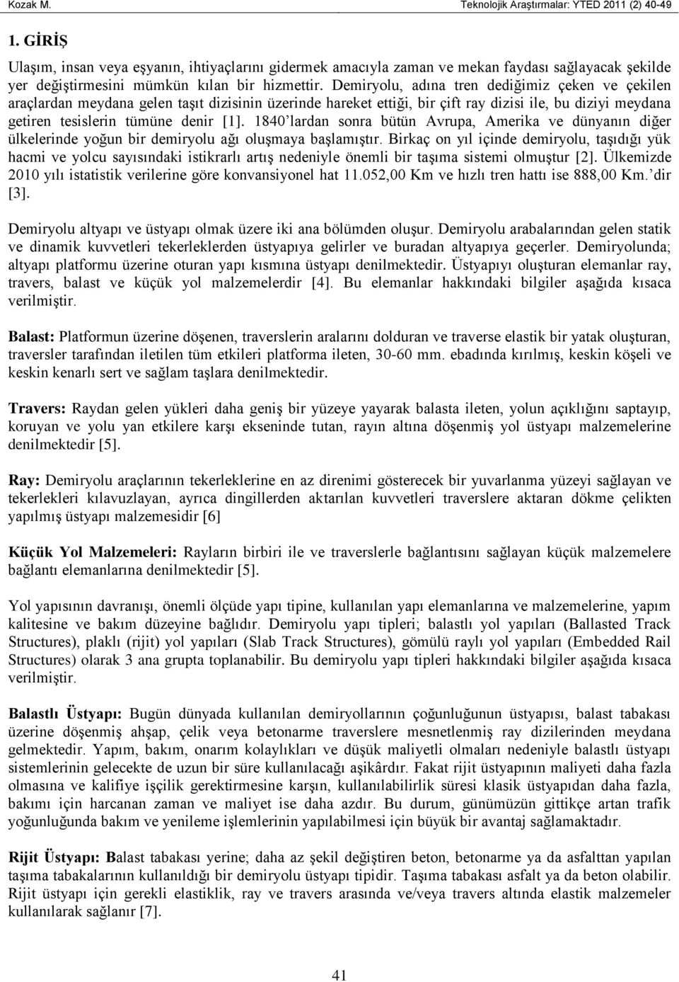 Demiryolu, adına tren dediğimiz çeken ve çekilen araçlardan meydana gelen taşıt dizisinin üzerinde hareket ettiği, bir çift ray dizisi ile, bu diziyi meydana getiren tesislerin tümüne denir [1].