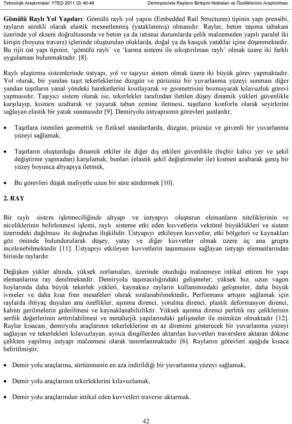 Raylar, beton taşıma tabakası üzerinde yol ekseni doğrultusunda ve beton ya da istisnai durumlarda çelik malzemeden yapılı paralel iki kirişin (boyuna travers) içlerinde oluşturulan oluklarda, doğal