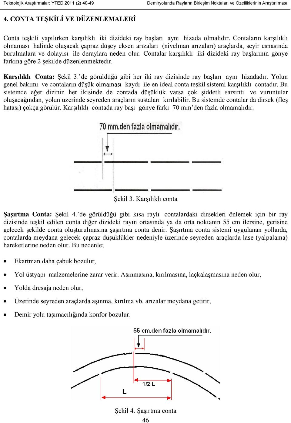 Contaların karşılıklı olmaması halinde oluşacak çapraz düşey eksen arızaları (nivelman arızaları) araçlarda, seyir esnasında burulmalara ve dolayısı ile deraylara neden olur.