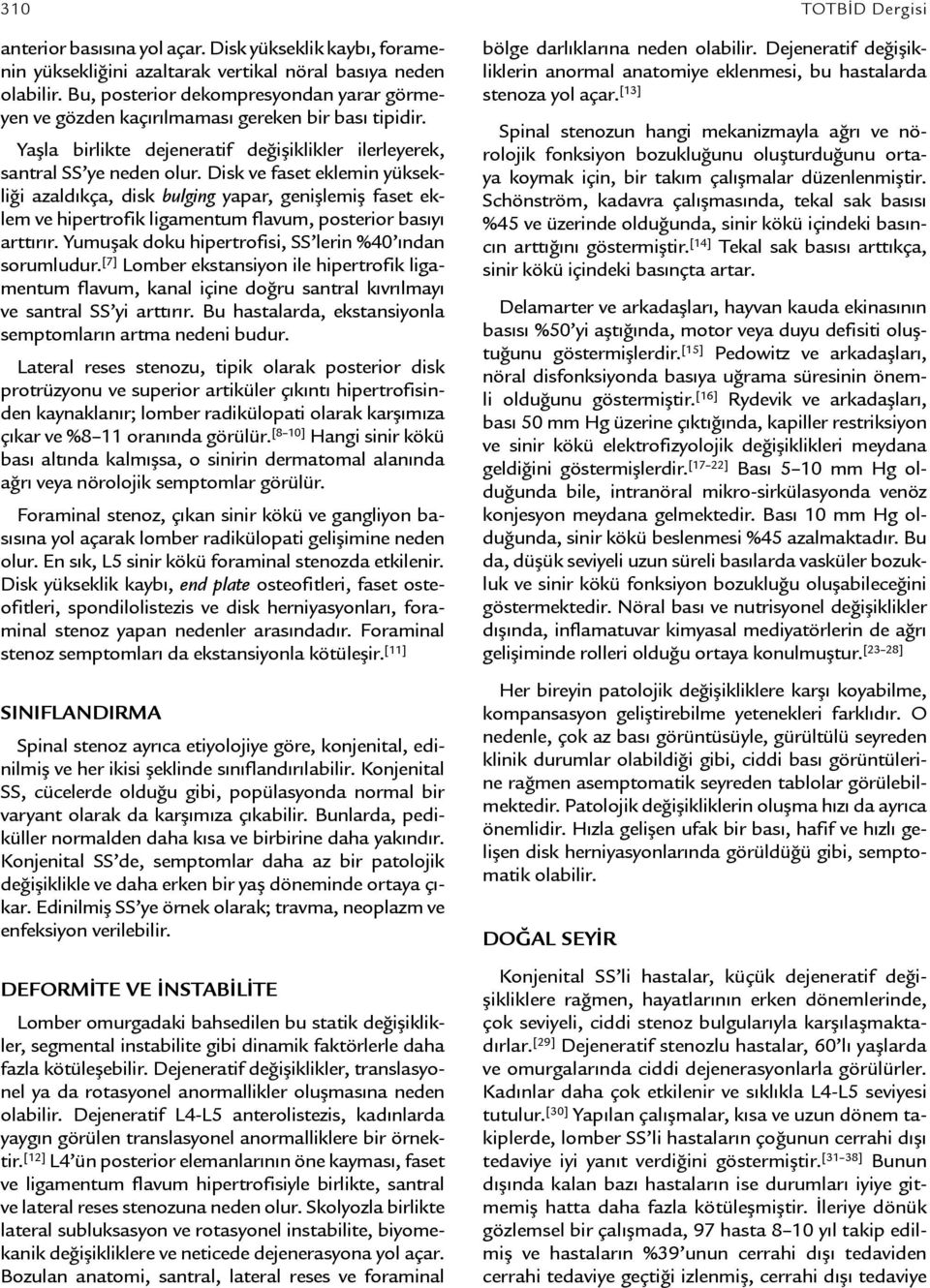 Disk ve faset eklemin yüksekliği azaldıkça, disk bulging yapar, genişlemiş faset eklem ve hipertrofik ligamentum flavum, posterior basıyı arttırır.