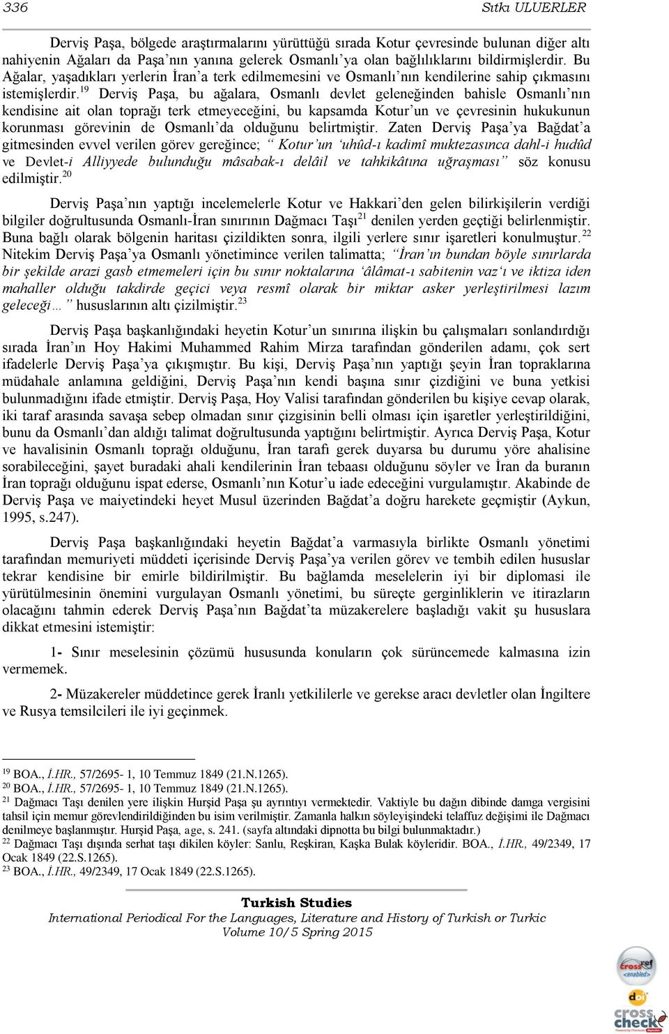 19 Derviş Paşa, bu ağalara, Osmanlı devlet geleneğinden bahisle Osmanlı nın kendisine ait olan toprağı terk etmeyeceğini, bu kapsamda Kotur un ve çevresinin hukukunun korunması görevinin de Osmanlı