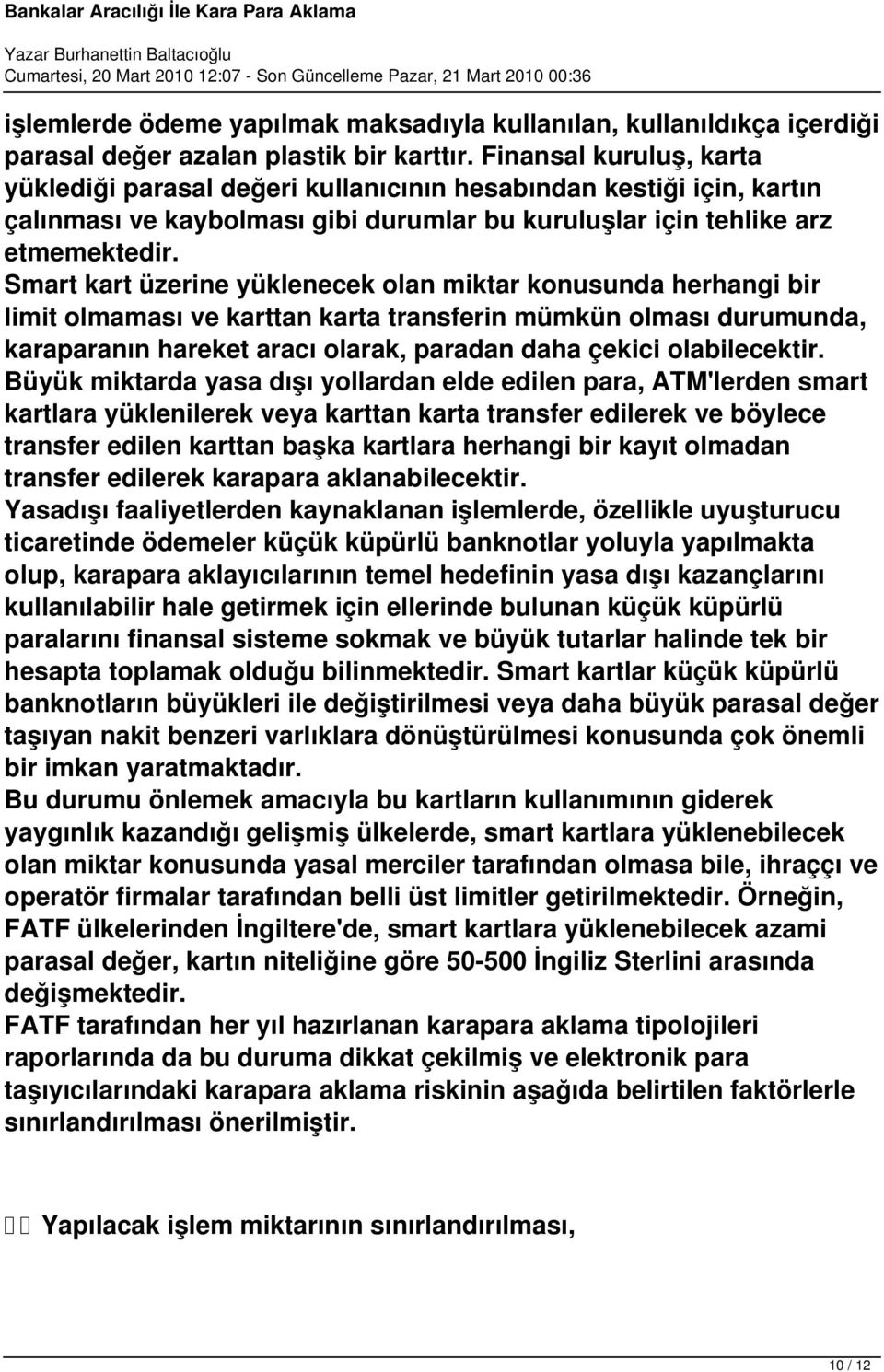 Smart kart üzerine yüklenecek olan miktar konusunda herhangi bir limit olmaması ve karttan karta transferin mümkün olması durumunda, karaparanın hareket aracı olarak, paradan daha çekici