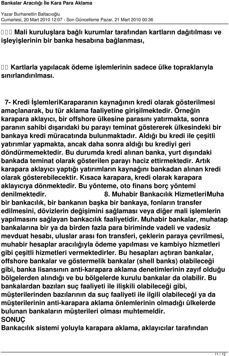 Örneğin karapara aklayıcı, bir offshore ülkesine parasını yatırmakta, sonra paranın sahibi dışarıdaki bu parayı teminat göstererek ülkesindeki bir bankaya kredi müracatında bulunmaktadır.