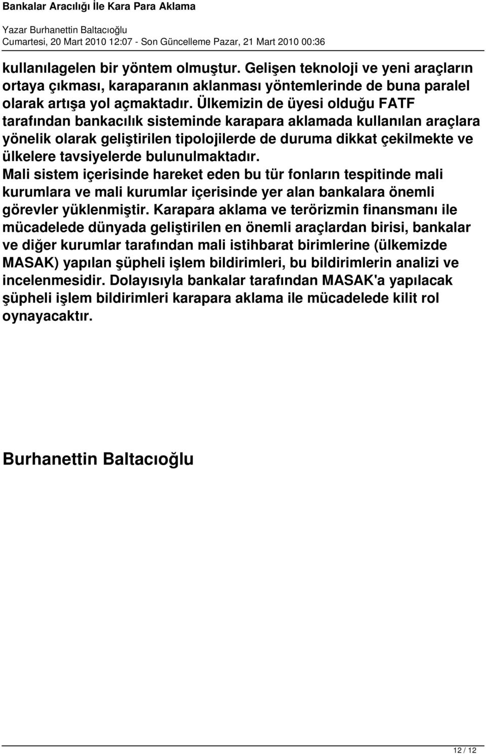 bulunulmaktadır. Mali sistem içerisinde hareket eden bu tür fonların tespitinde mali kurumlara ve mali kurumlar içerisinde yer alan bankalara önemli görevler yüklenmiştir.