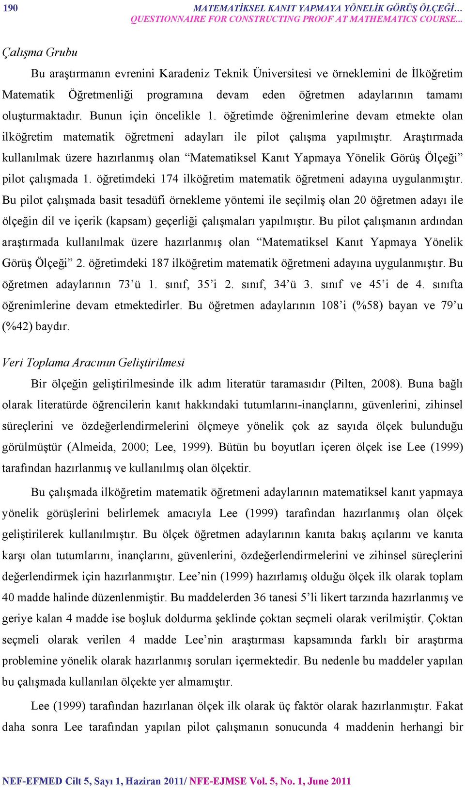 Bunun için öncelikle 1. öğretimde öğrenimlerine devam etmekte olan ilköğretim matematik öğretmeni adayları ile pilot çalışma yapılmıştır.