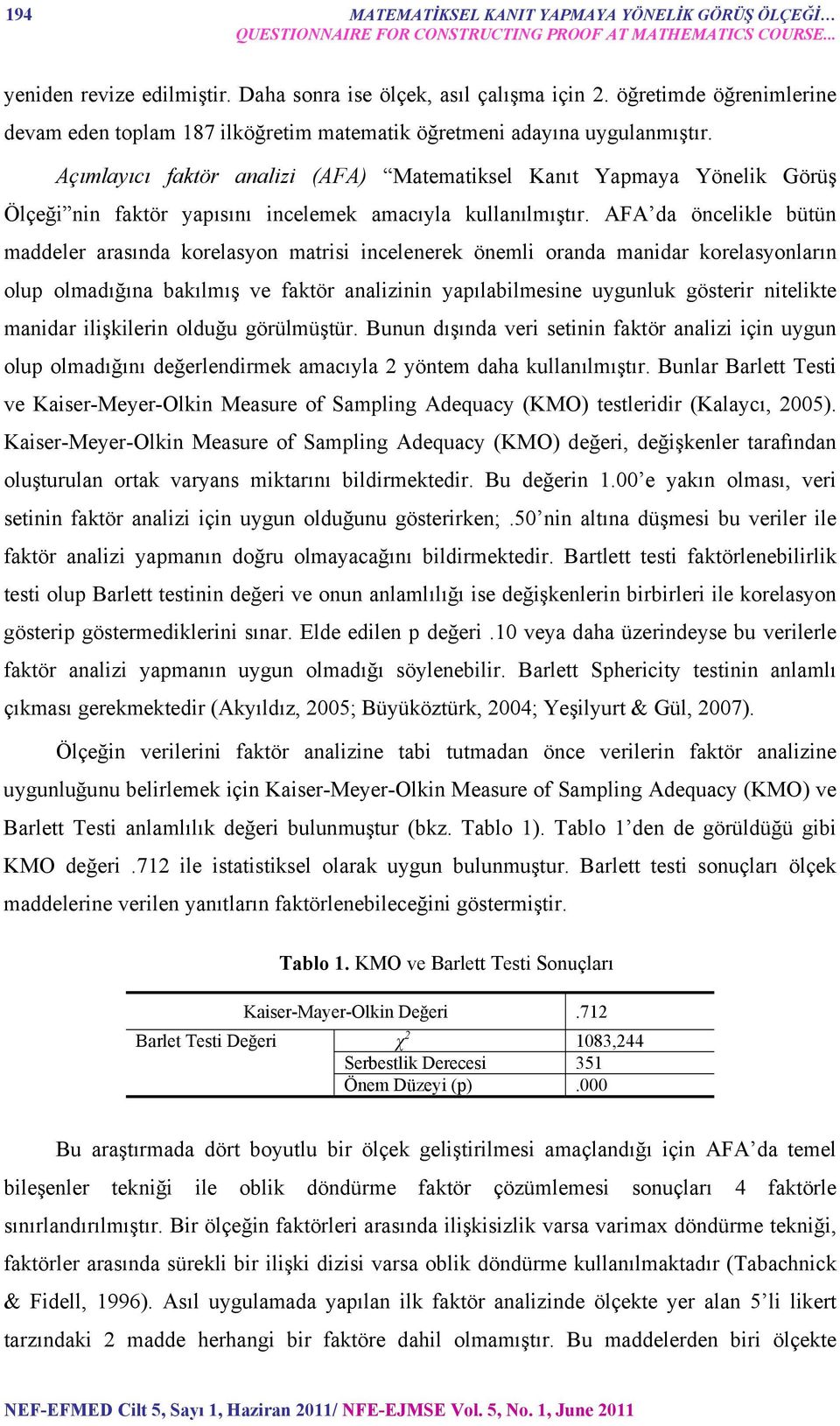 Açımlayıcı faktör analizi (AFA) Matematiksel Kanıt Yapmaya Yönelik Görüş Ölçeği nin faktör yapısını incelemek amacıyla kullanılmıştır.