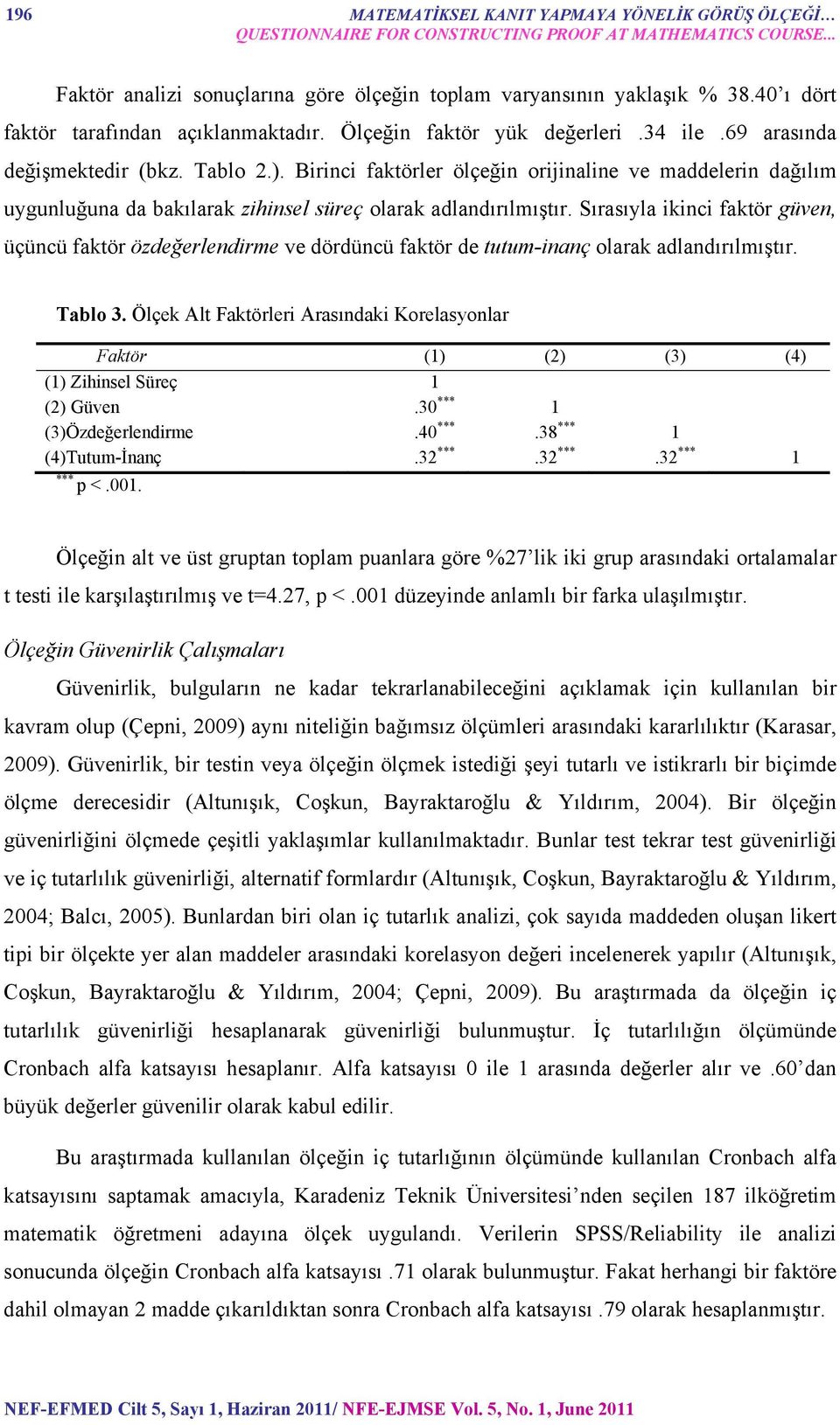 Birinci faktörler ölçeğin orijinaline ve maddelerin dağılım uygunluğuna da bakılarak zihinsel süreç olarak adlandırılmıştır.