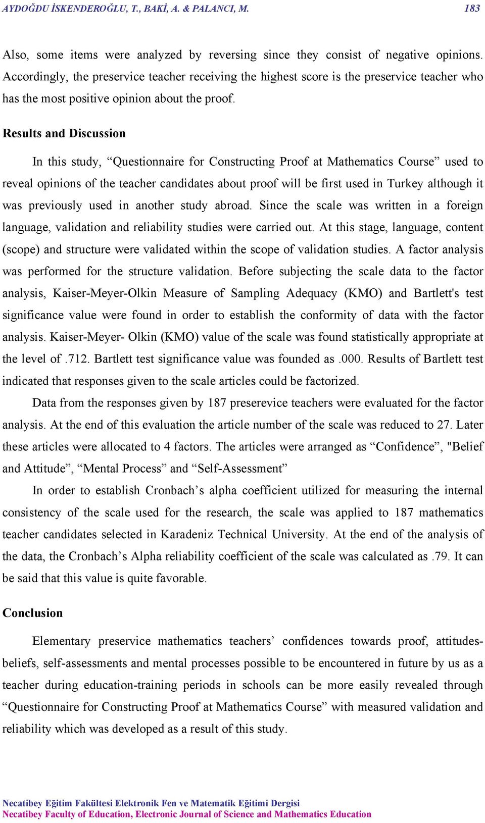 Results and Discussion In this study, Questionnaire for Constructing Proof at Mathematics Course used to reveal opinions of the teacher candidates about proof will be first used in Turkey although it
