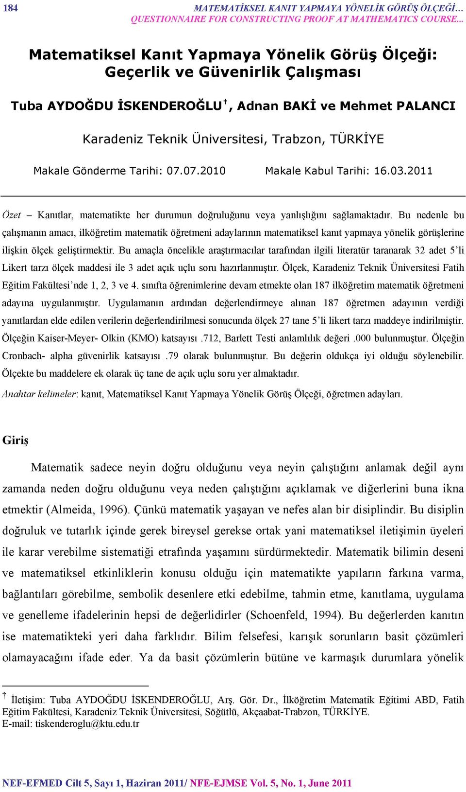 Gönderme Tarihi: 07.07.2010 Makale Kabul Tarihi: 16.03.2011 Özet Kanıtlar, matematikte her durumun doğruluğunu veya yanlışlığını sağlamaktadır.