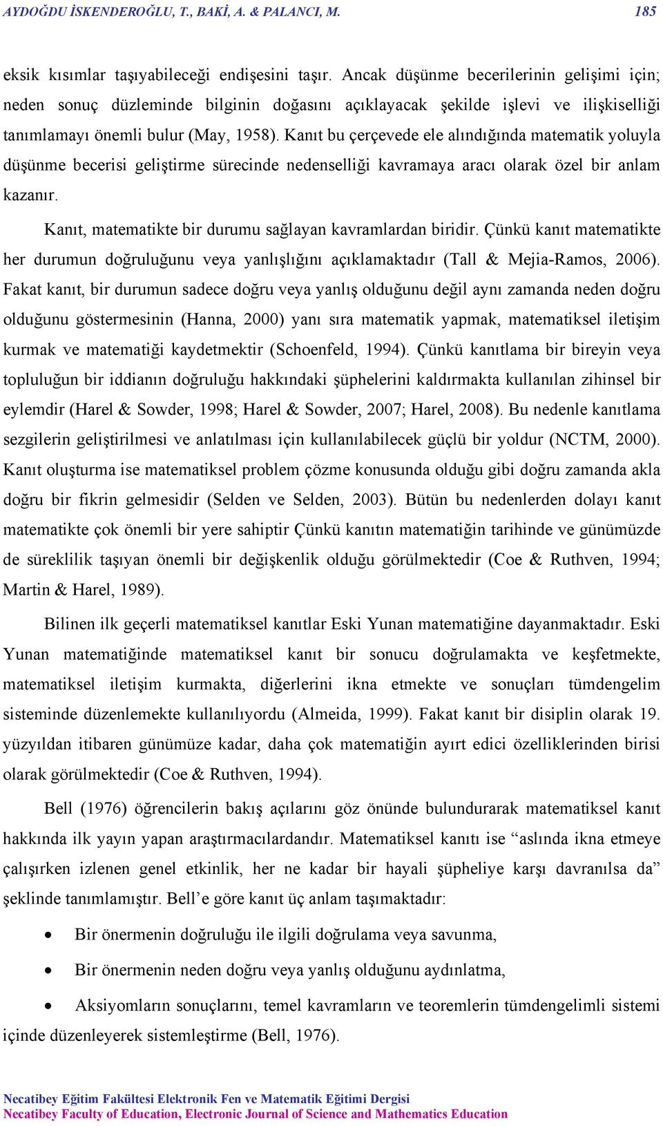 Kanıt bu çerçevede ele alındığında matematik yoluyla düşünme becerisi geliştirme sürecinde nedenselliği kavramaya aracı olarak özel bir anlam kazanır.