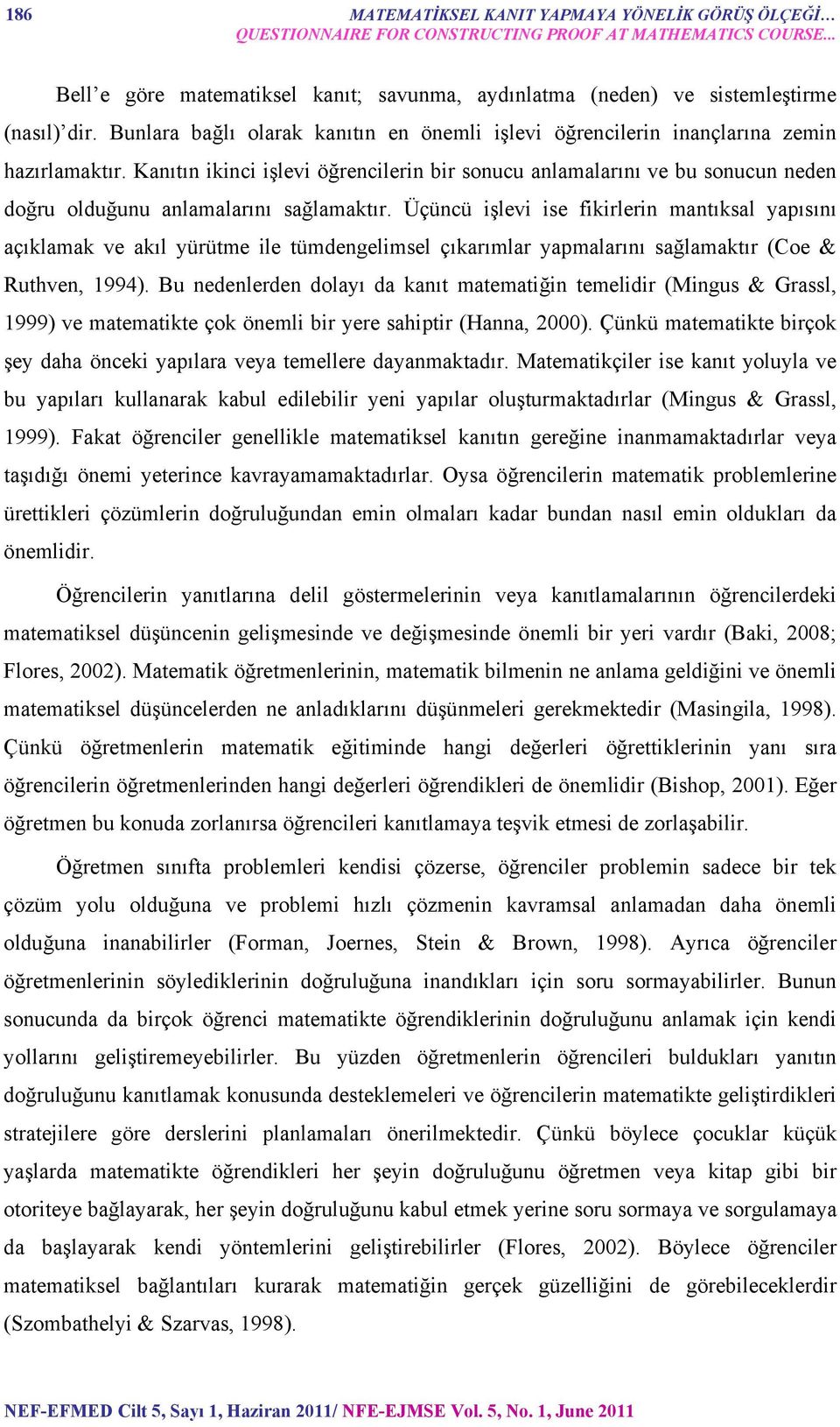 Kanıtın ikinci işlevi öğrencilerin bir sonucu anlamalarını ve bu sonucun neden doğru olduğunu anlamalarını sağlamaktır.